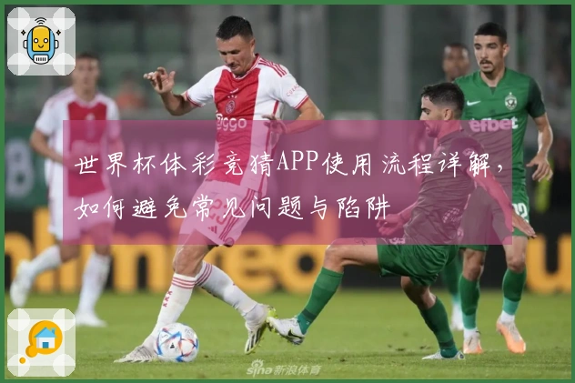 世界杯体彩竞猜APP使用流程详解，如何避免常见问题与陷阱